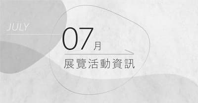 [ 快訊 ] 07月份展覽分享 !